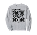 Loud Proud Soccer Mom Mother Sport Sweatshirt - Unique Graphic Men Women