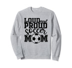 Loud Proud Soccer Mom Mother Sport Sweatshirt - Unique Graphic Men Women