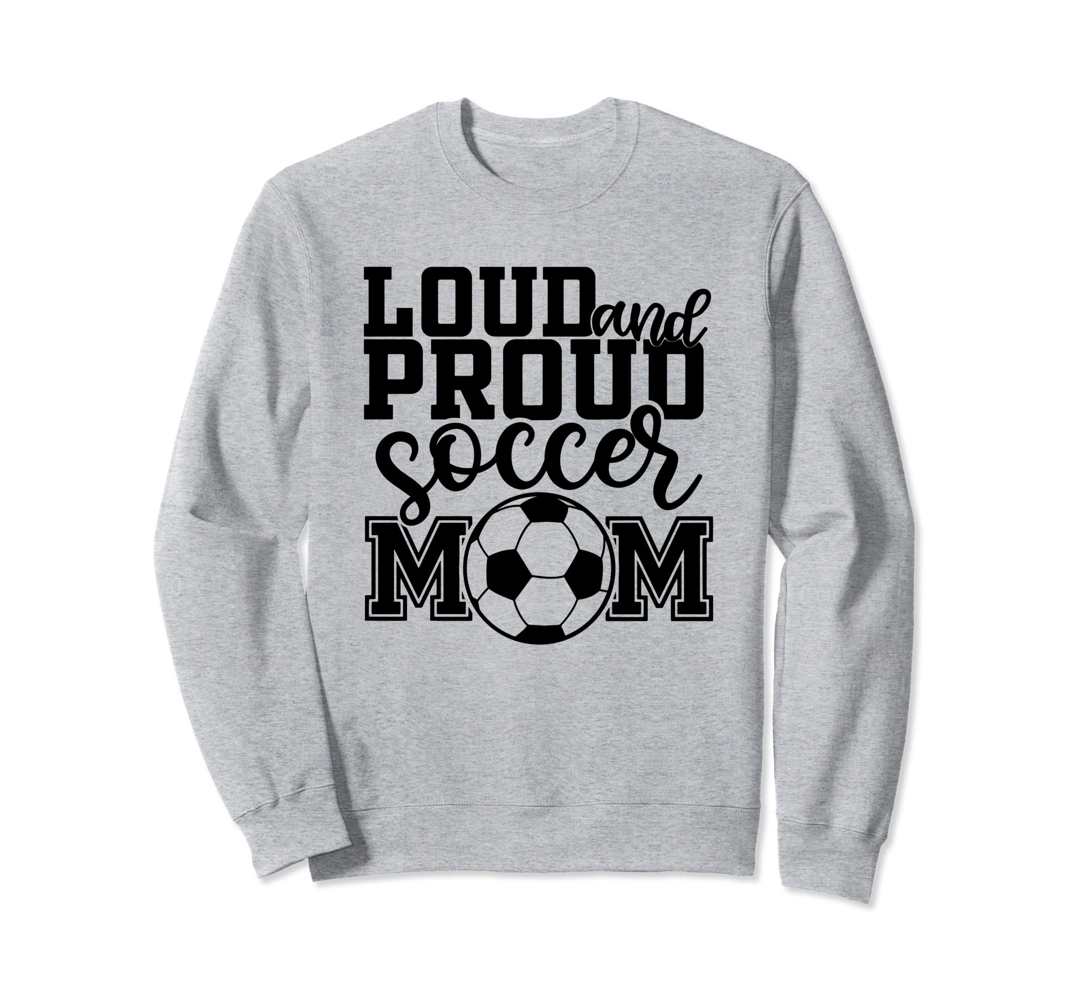 Loud Proud Soccer Mom Mother Sport Sweatshirt - Unique Graphic Men Women