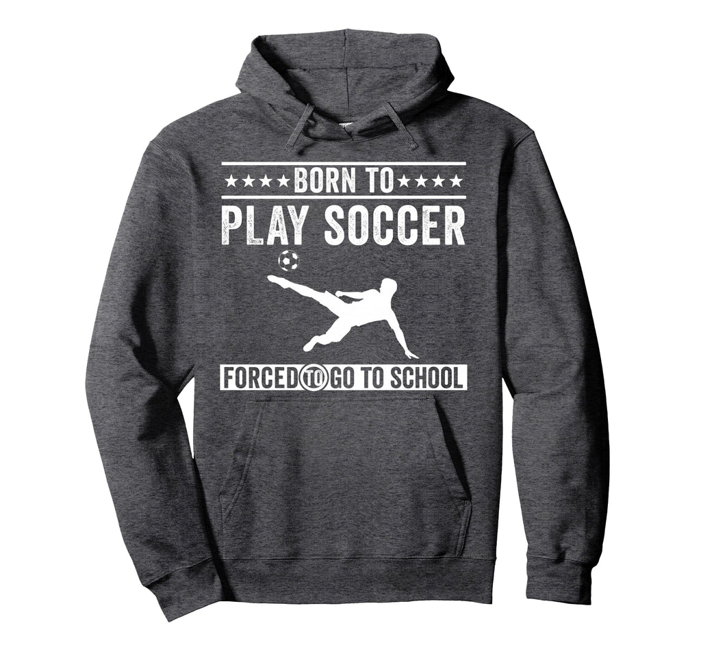 Born To Play Soccer Forced To Go To Hoodie - Aesthetic Graphic Men Women