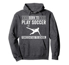 Born To Play Soccer Forced To Go To Hoodie - Aesthetic Graphic Men Women