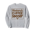 Weekends Coffee And Soccer Mom Sweatshirt - Streetwear Style for Adults