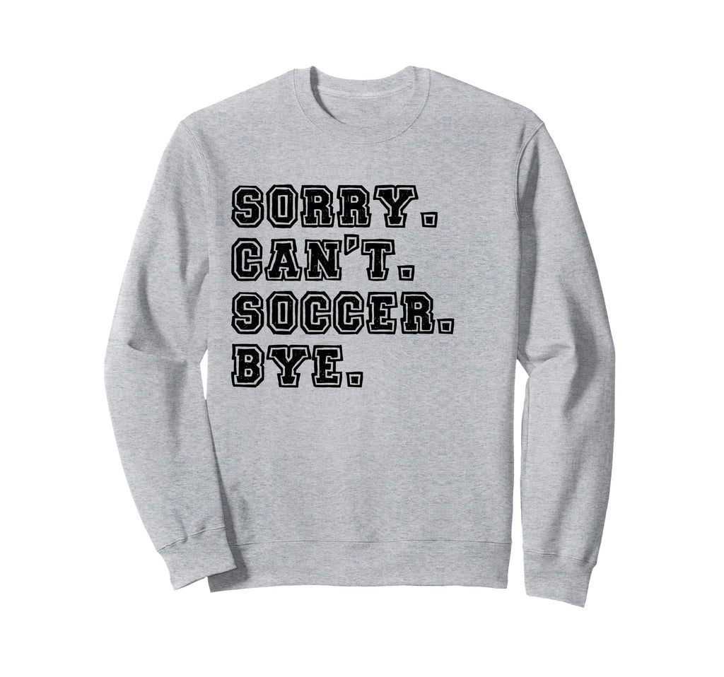 Sorry Cant Soccer Bye Soccer Mom Sweatshirt - Novelty Apparel for Adults