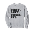 Sorry Cant Soccer Bye Soccer Mom Sweatshirt - Novelty Apparel for Adults