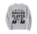 My Favorite Soccer Player Calls Me Sweatshirt - Streetwear Style Men Women