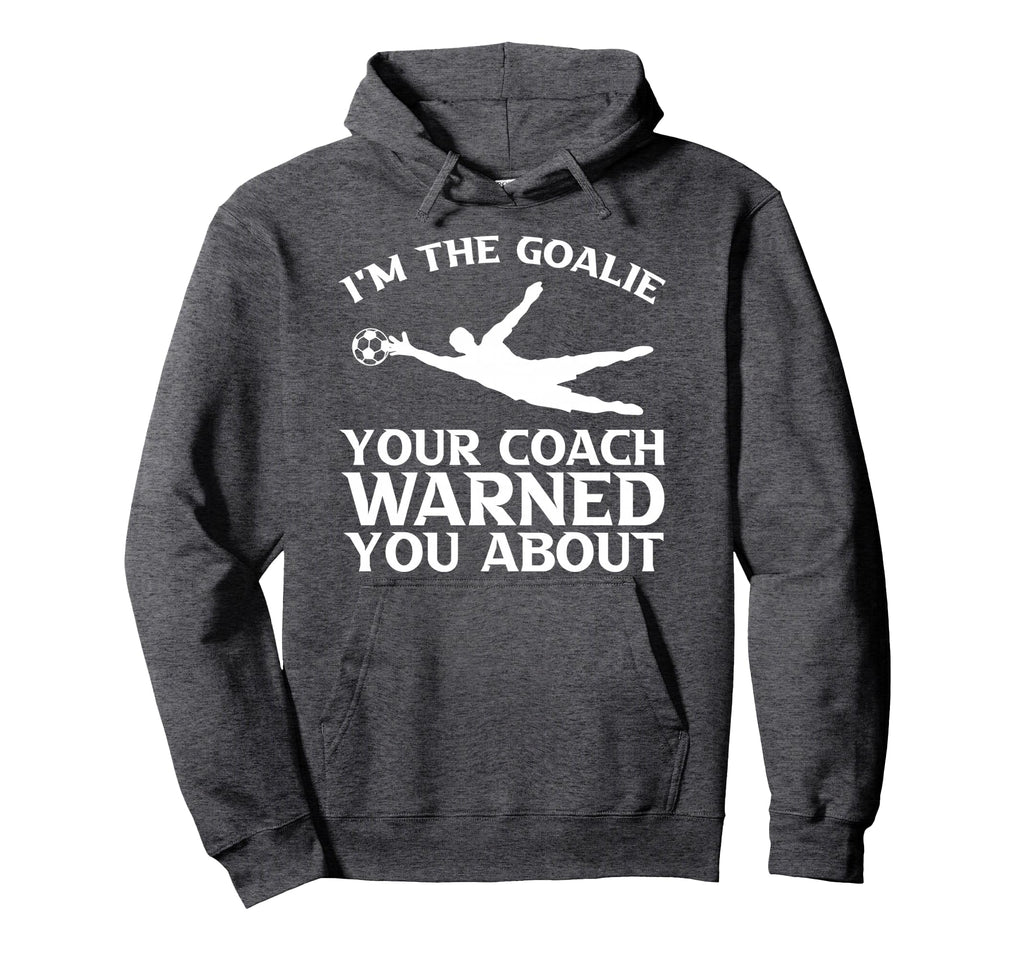 Im Goalie Your Coach Warned You About Hoodie - Streetwear Style Men Women