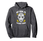 Ice Hockey Goalie My Goal Is To Deny Yours Hoodie - Graphic Print Unisex