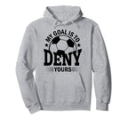 My Goal Is To Deny Yours Soccer Goalie Hoodie - Unique Graphic for Adults