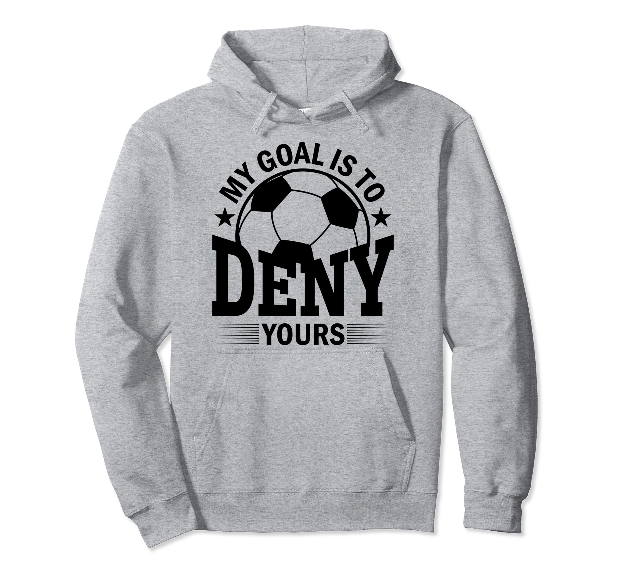 My Goal Is To Deny Yours Soccer Goalie Hoodie - Unique Graphic for Adults