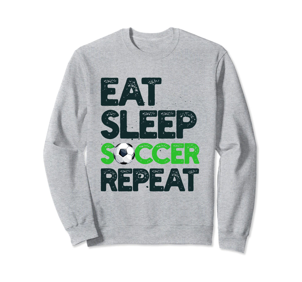 Eat Sleep Soccer Repeat Funny Sweatshirt - Casual Everyday Wear Men Women