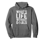 Whats Life Without Goals Soccer Fan Hoodie - Streetwear Style Unisex