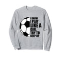 I Know I Play Like Try To Keep Up Sweatshirt - Fun Novelty Design Unisex