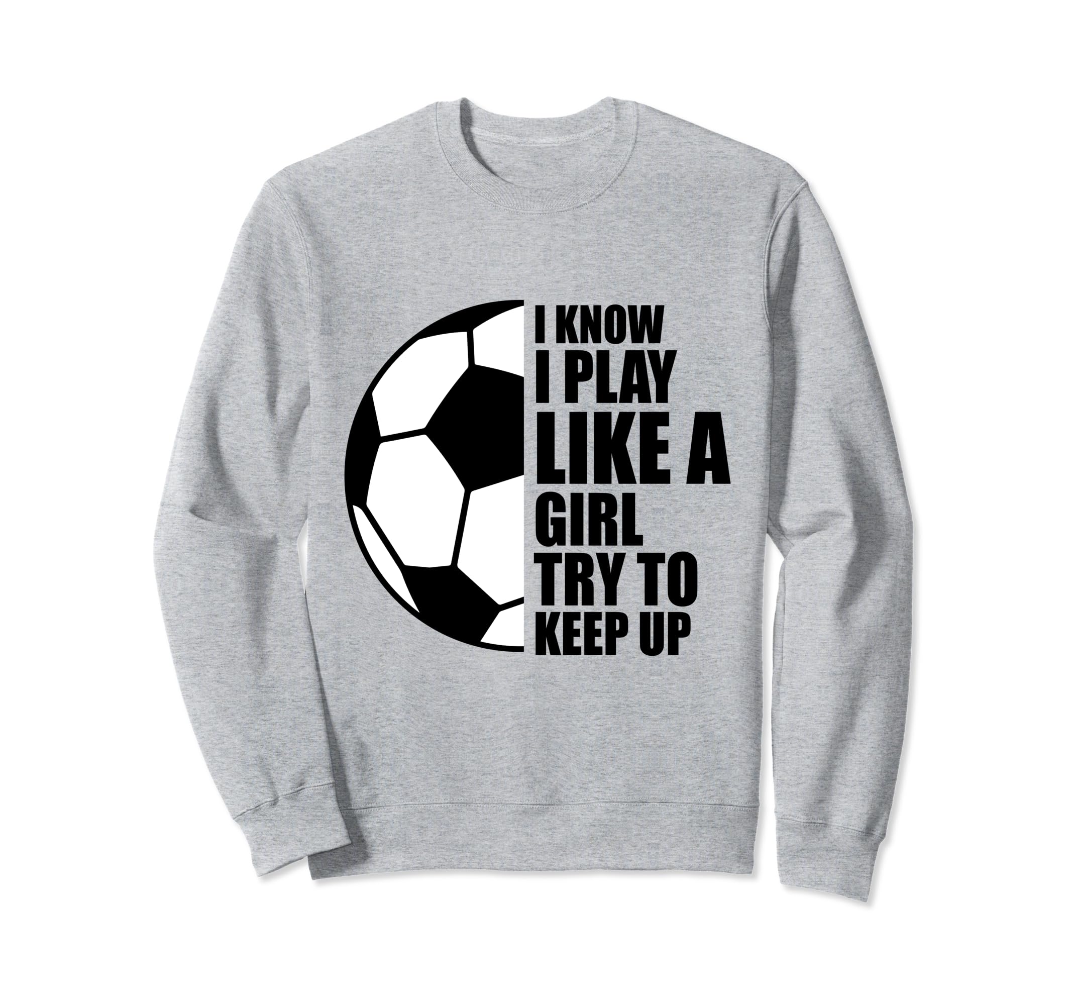 I Know I Play Like Try To Keep Up Sweatshirt - Fun Novelty Design Unisex