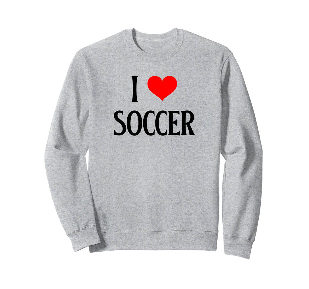 I Love Soccer I Heart Soccer Funny Sweatshirt - Graphic Print Unisex