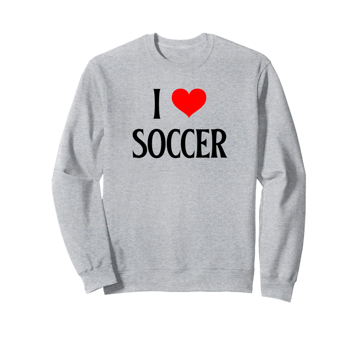 I Love Soccer I Heart Soccer Funny Sweatshirt - Graphic Print Unisex