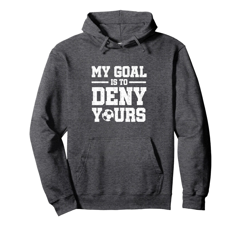 My Goal Is To Deny Yours Soccer Goalkeeper Hoodie - Streetwear Style Unisex