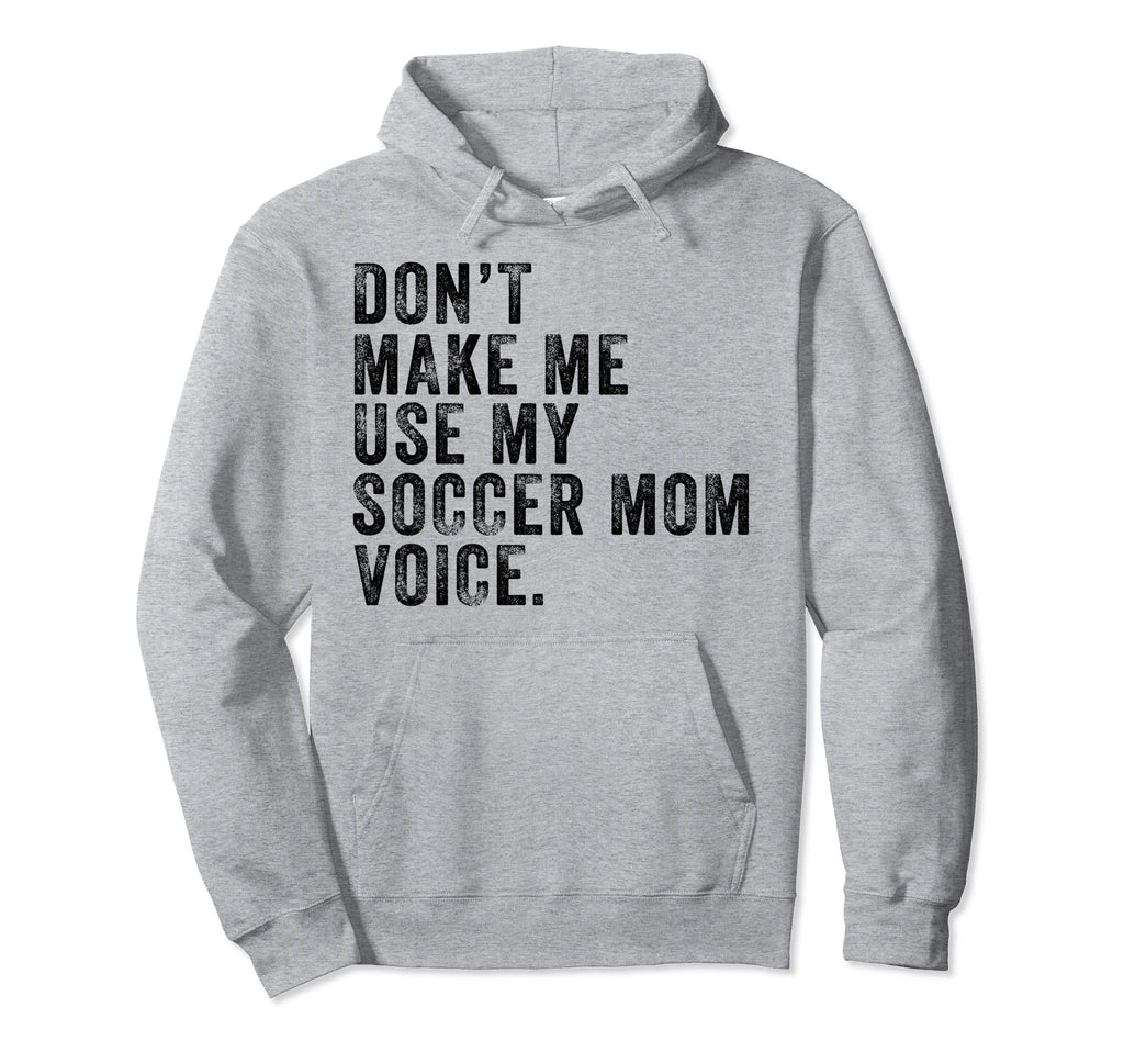 Dont Make Me Use My Soccer Mom Voice Hoodie - Streetwear Style Unisex