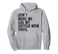 Dont Make Me Use My Soccer Mom Voice Hoodie - Streetwear Style Unisex