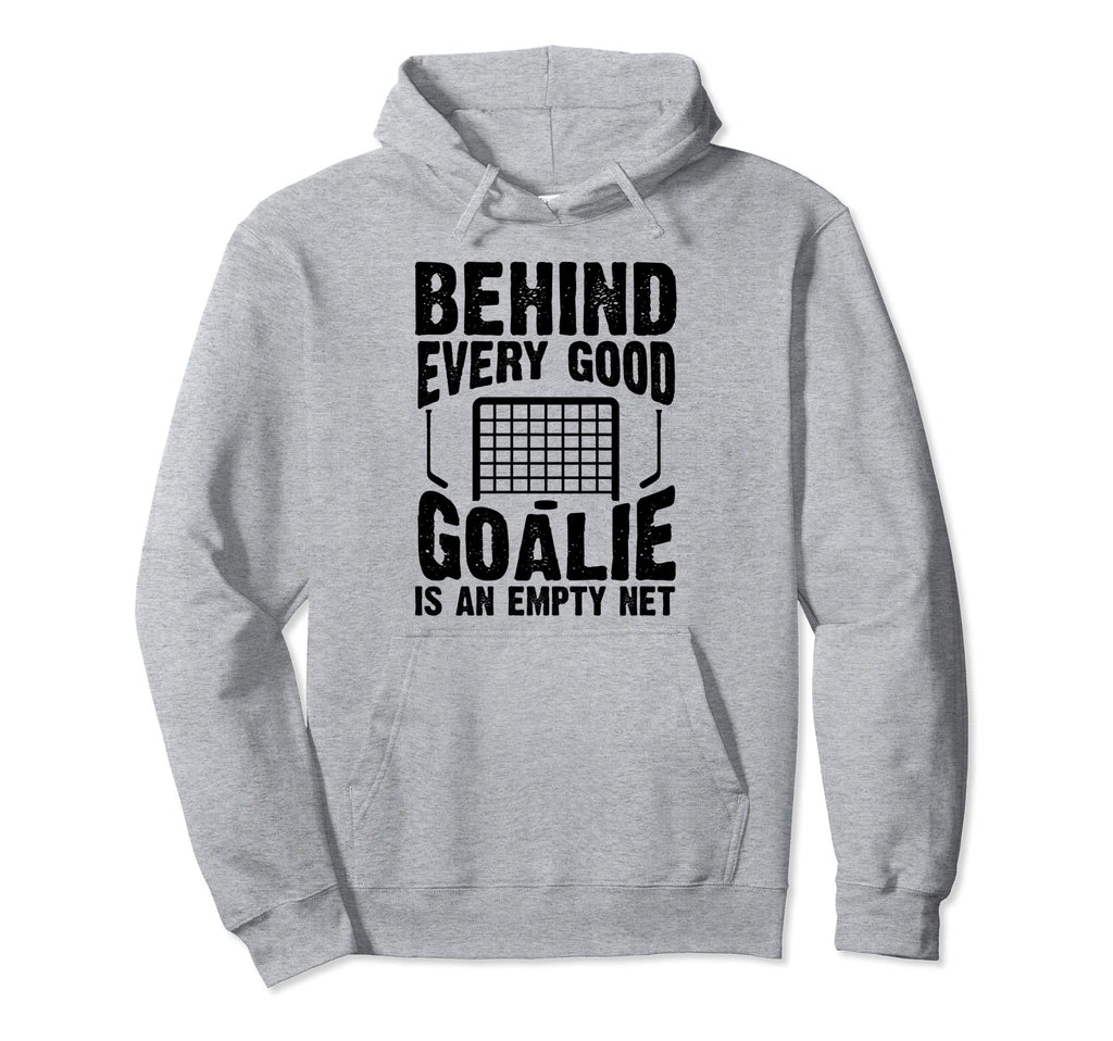 Behind Every Good Goalie Is Empty Net Funny Hoodie - Unique Graphic Unisex