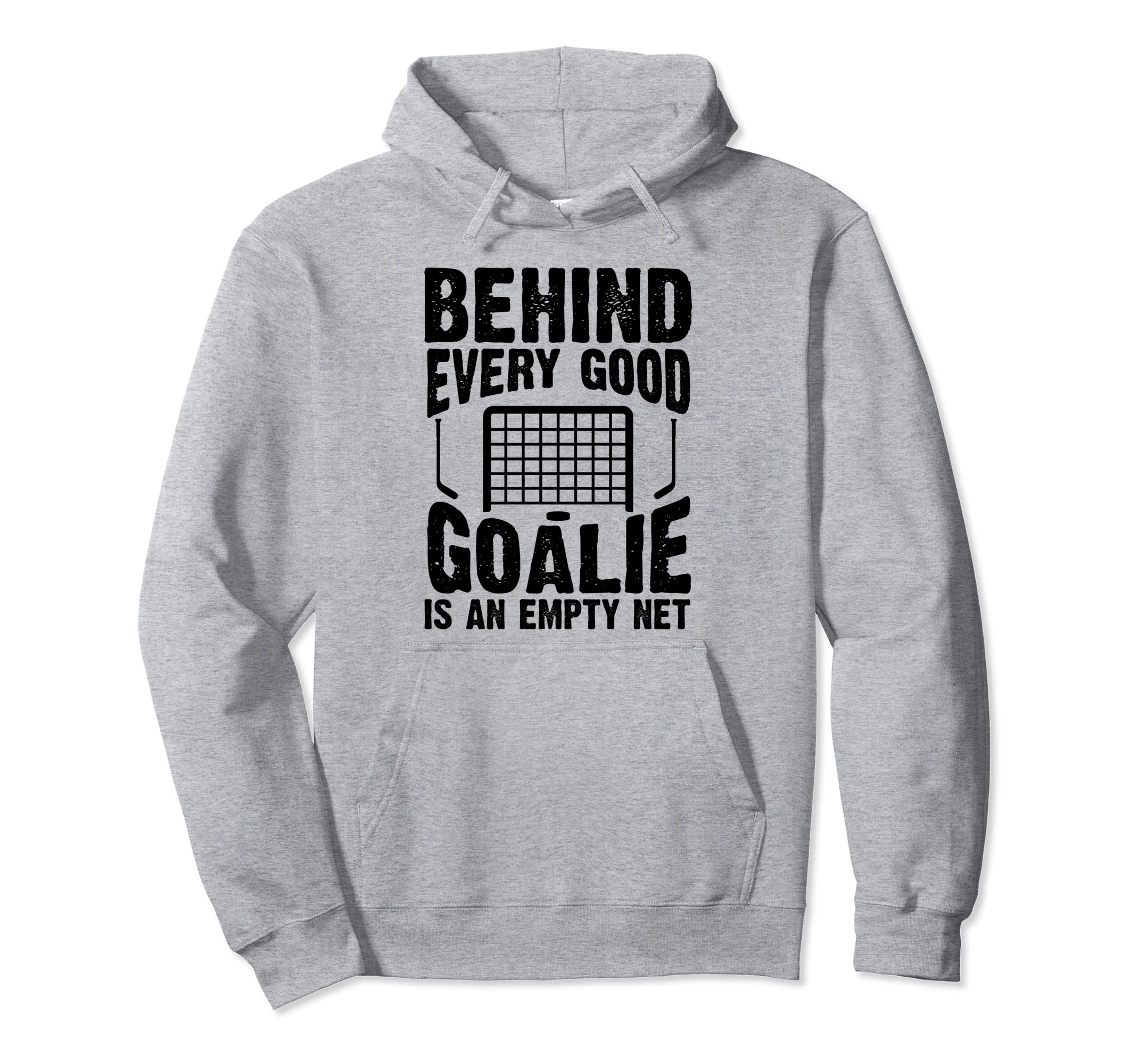 Behind Every Good Goalie Is Empty Net Funny Hoodie - Unique Graphic Unisex