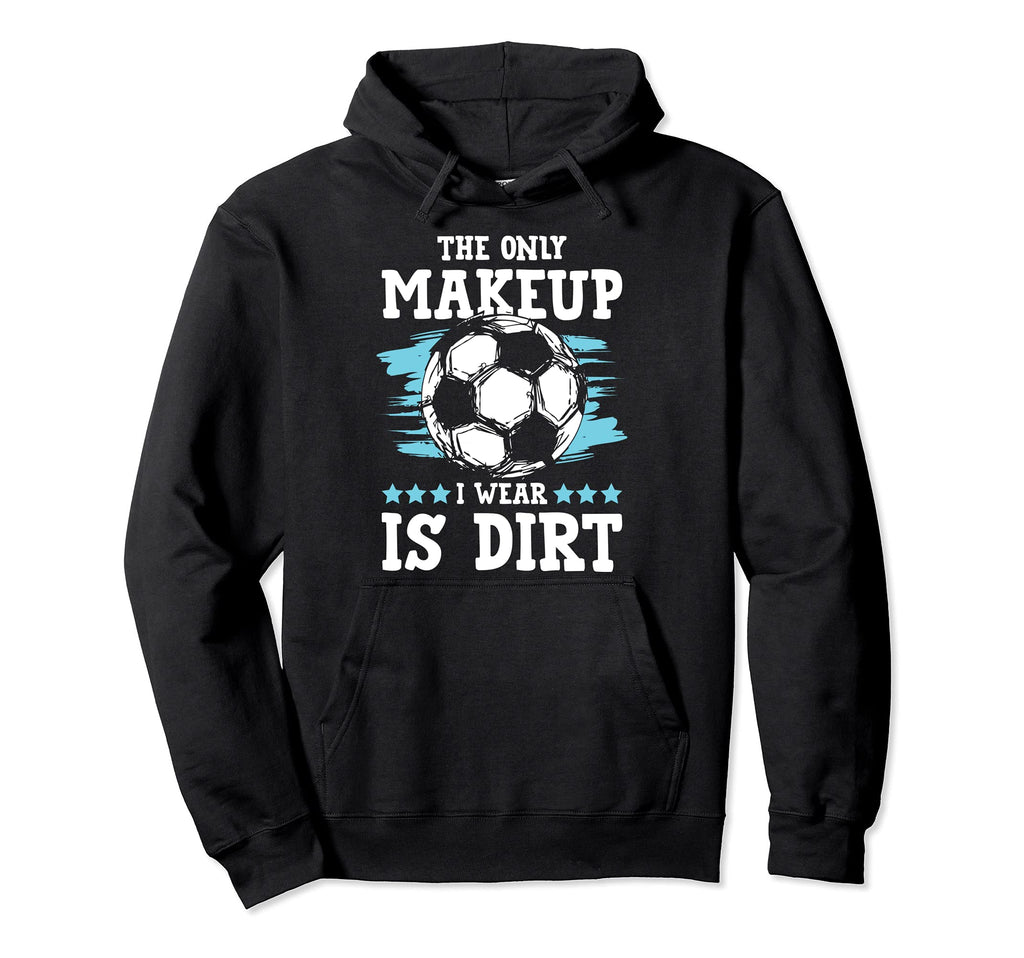 Soccer Only Makeup I Wear Is Dirt Hoodie - Unique Graphic Men Women