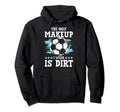 Soccer Only Makeup I Wear Is Dirt Hoodie - Unique Graphic Men Women