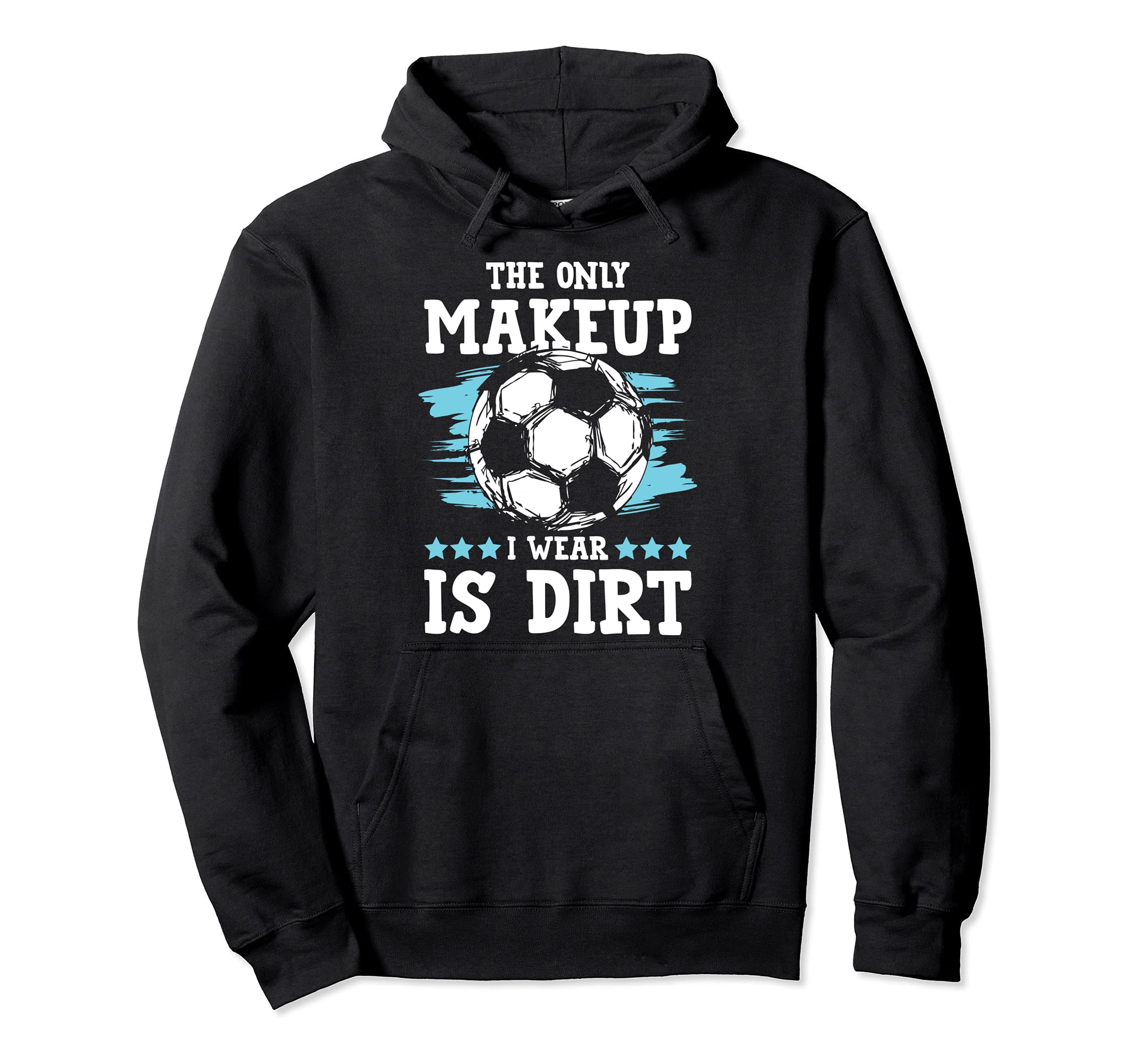 Soccer Only Makeup I Wear Is Dirt Hoodie - Unique Graphic Men Women