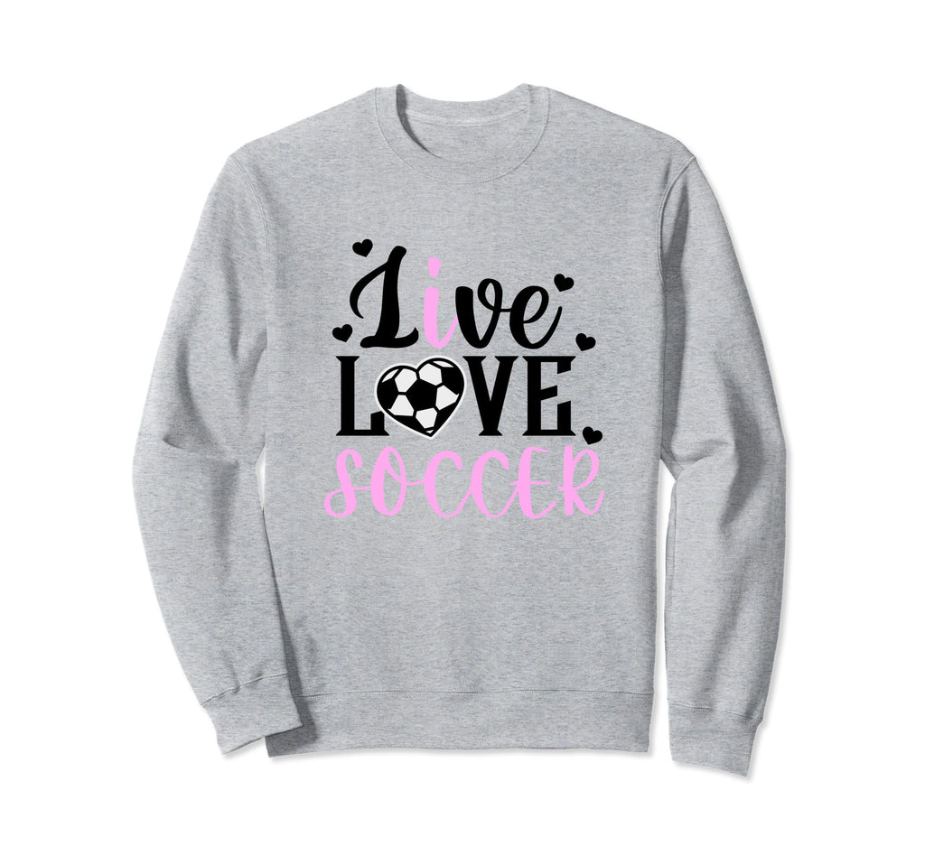 Live Love Soccer Soccer Player Sweatshirt - Novelty Apparel Men Women