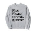 Eat Sleep Futsal Repeat Indoor Sweatshirt - Casual Everyday Wear Unisex
