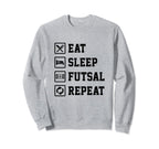 Eat Sleep Futsal Repeat Indoor Sweatshirt - Casual Everyday Wear Unisex