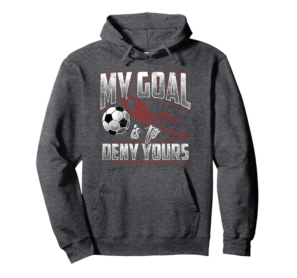 My Goal Is To Deny Yours Soccer Goalkeeper Hoodie - Unique Graphic Unisex