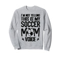 Im Not Yelling This Is My Soccer Sweatshirt - Novelty Apparel Men Women