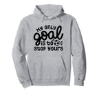 My Only Goal Is To Stop Yours Hoodie - Fun Novelty Design for Adults