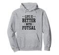 Life Is Better Futsal Football Hoodie - Fun Novelty Design for Adults