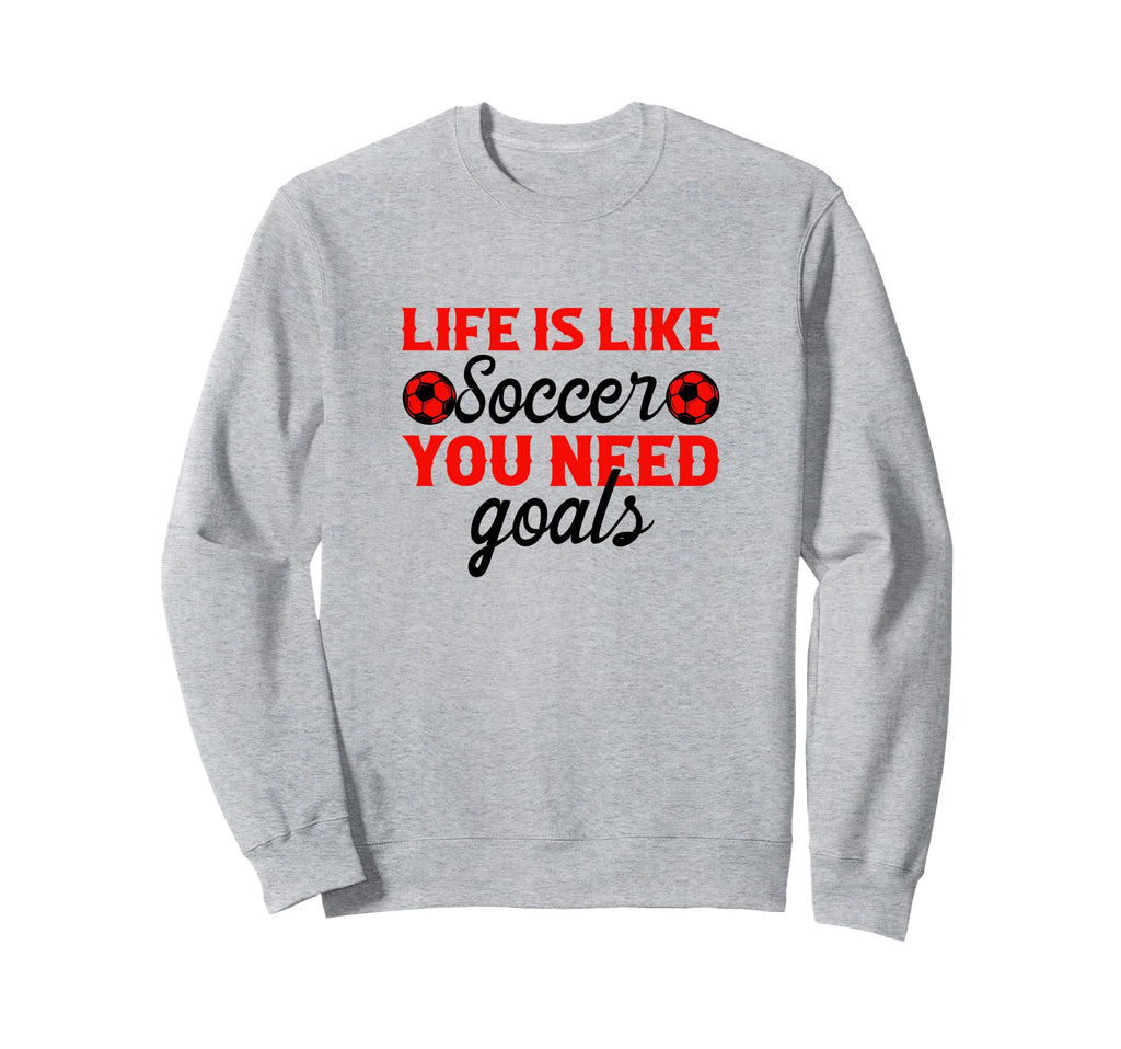 Life Is Like Soccer You Need Sweatshirt - Streetwear Style for Adults
