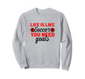 Life Is Like Soccer You Need Sweatshirt - Streetwear Style for Adults