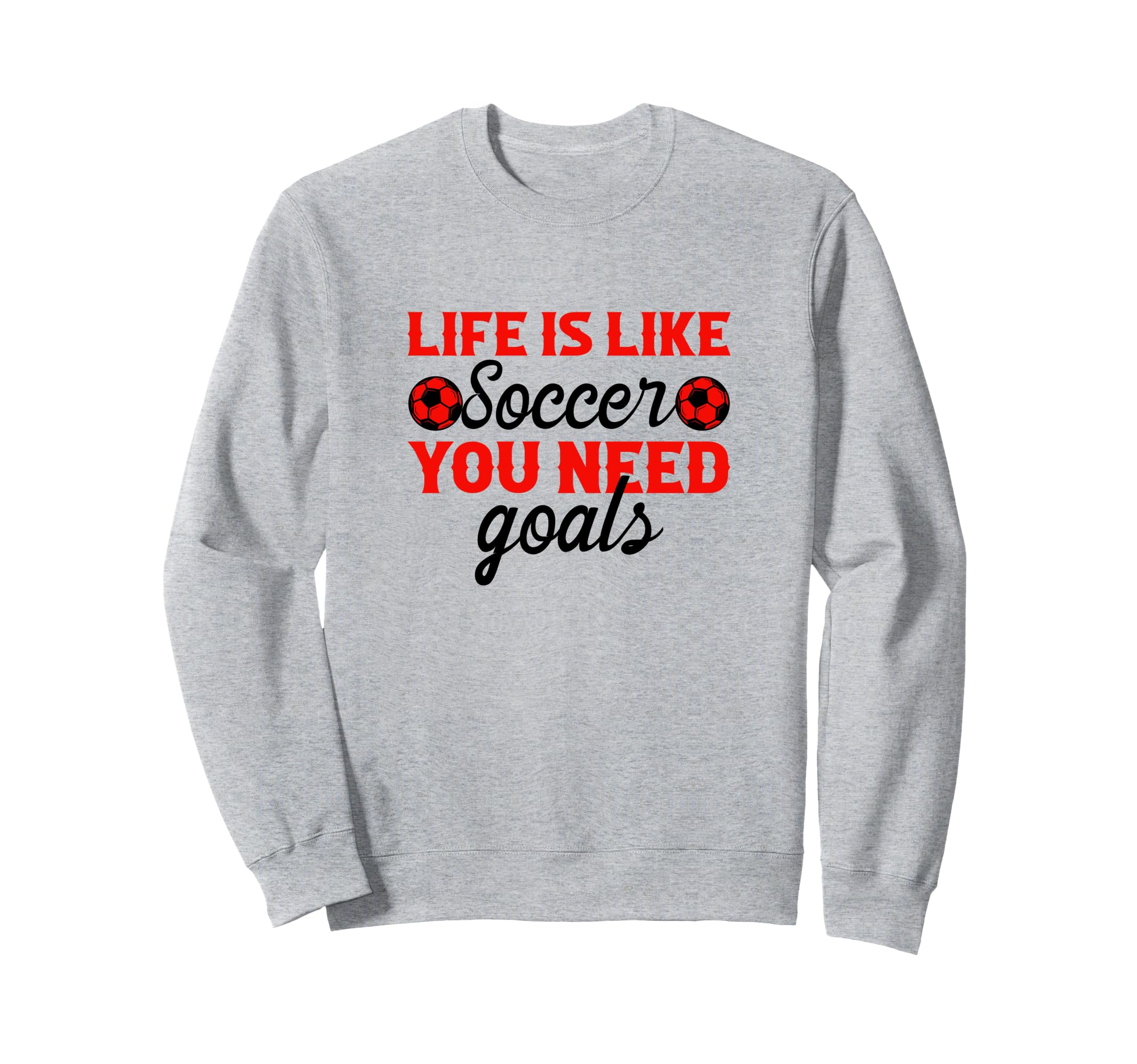 Life Is Like Soccer You Need Sweatshirt - Streetwear Style for Adults