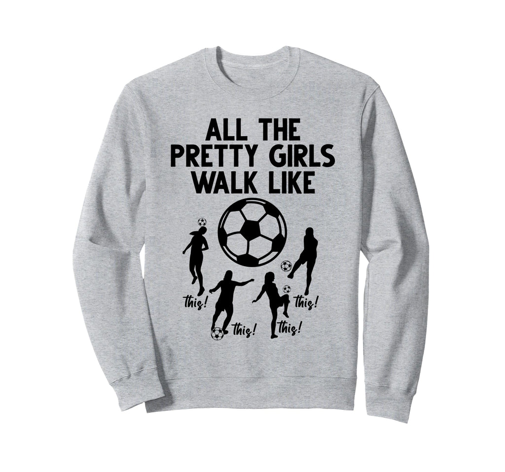Soccer All Pretty Walk Like This Sweatshirt - Novelty Apparel Unisex
