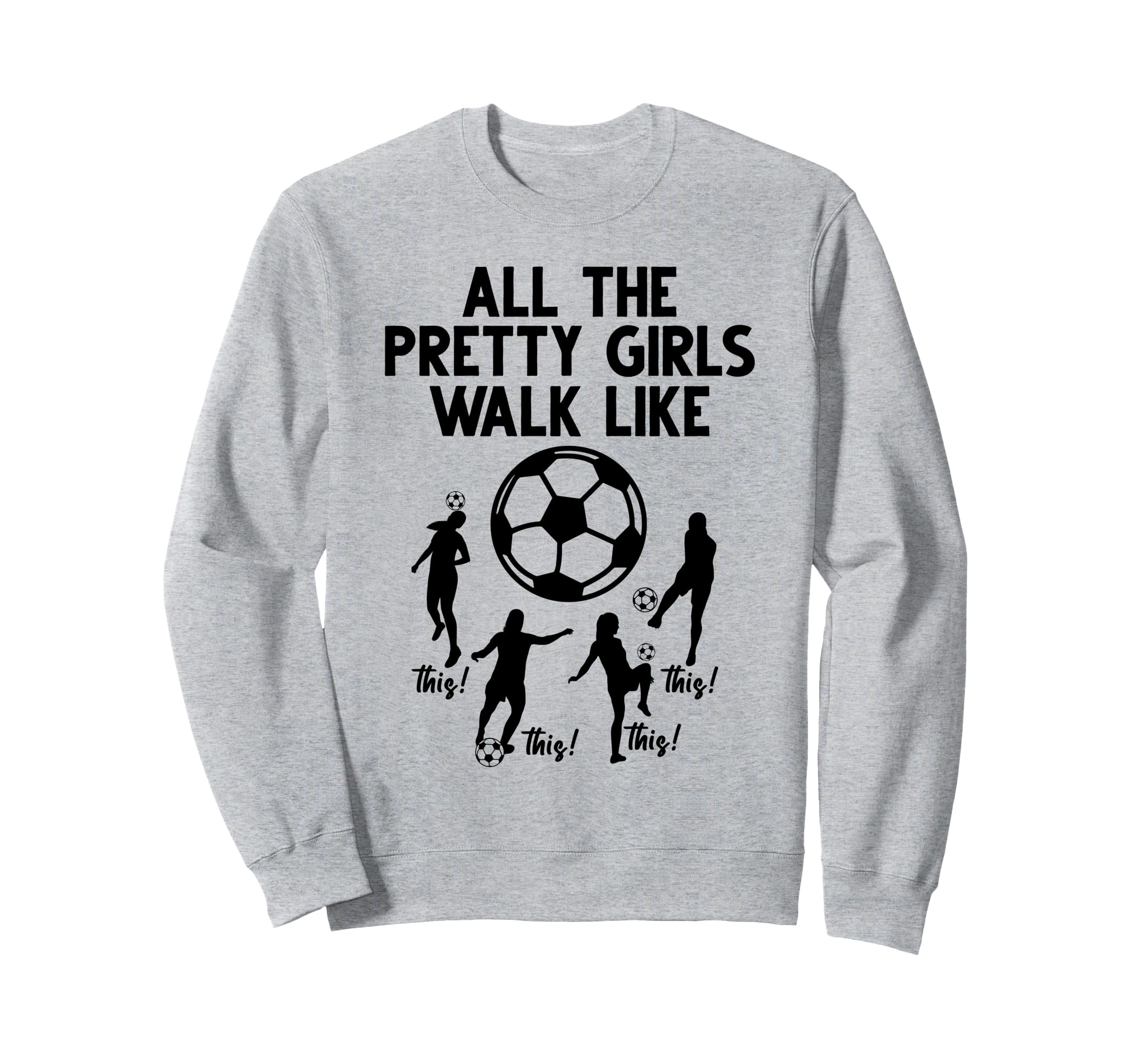 Soccer All Pretty Walk Like This Sweatshirt - Novelty Apparel Unisex