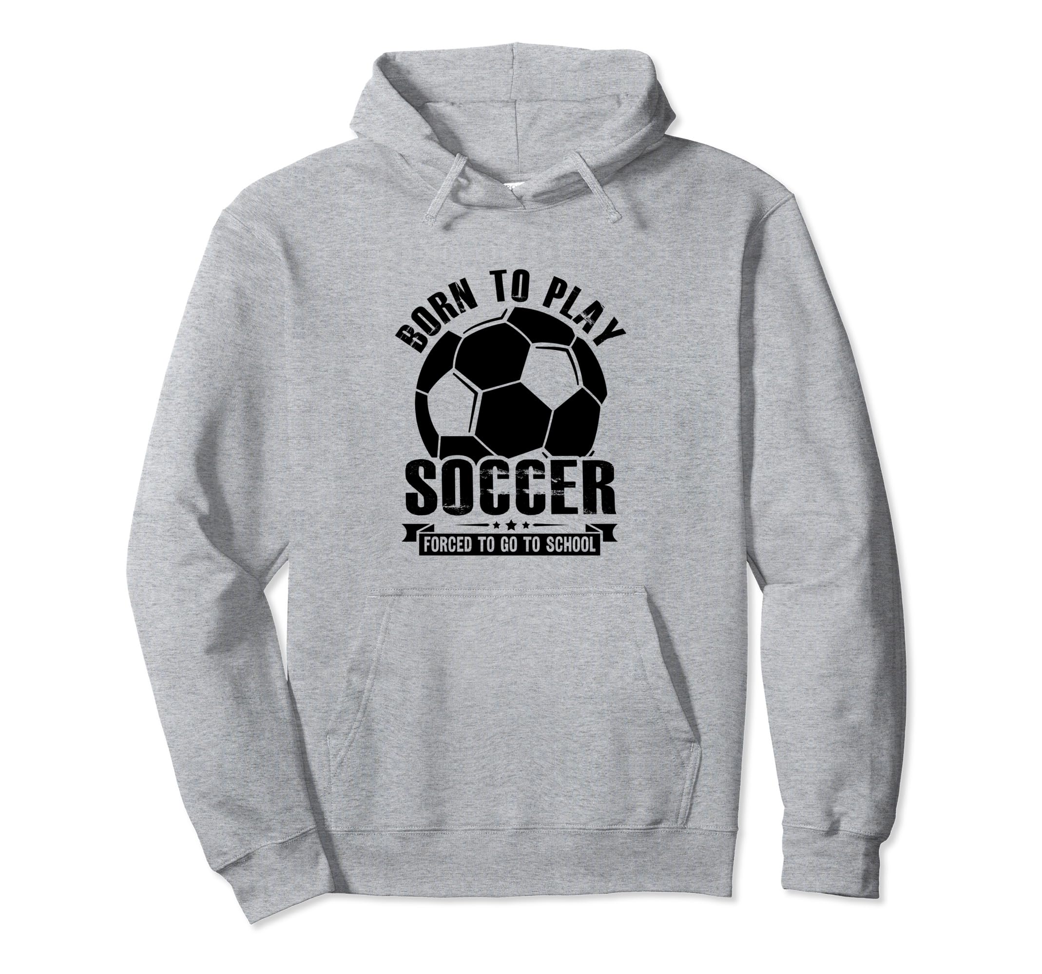 Born To Play Soccer Forced To Go To Hoodie - Fun Novelty Design Men Women
