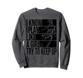 I Know I Play Like Try To Keep Up Sweatshirt - Streetwear Style Unisex