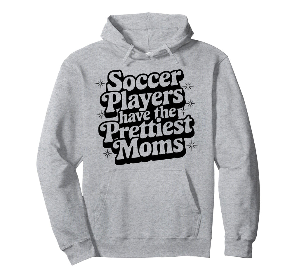 Soccer Players Have Prettiest Moms Hoodie - Casual Everyday Wear Unisex