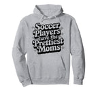 Soccer Players Have Prettiest Moms Hoodie - Casual Everyday Wear Unisex