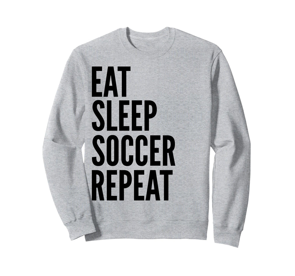 Eat Sleep Soccer Repeat Funny Sports Sweatshirt - Novelty Apparel Men Women