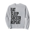 Eat Sleep Soccer Repeat Funny Sports Sweatshirt - Novelty Apparel Men Women