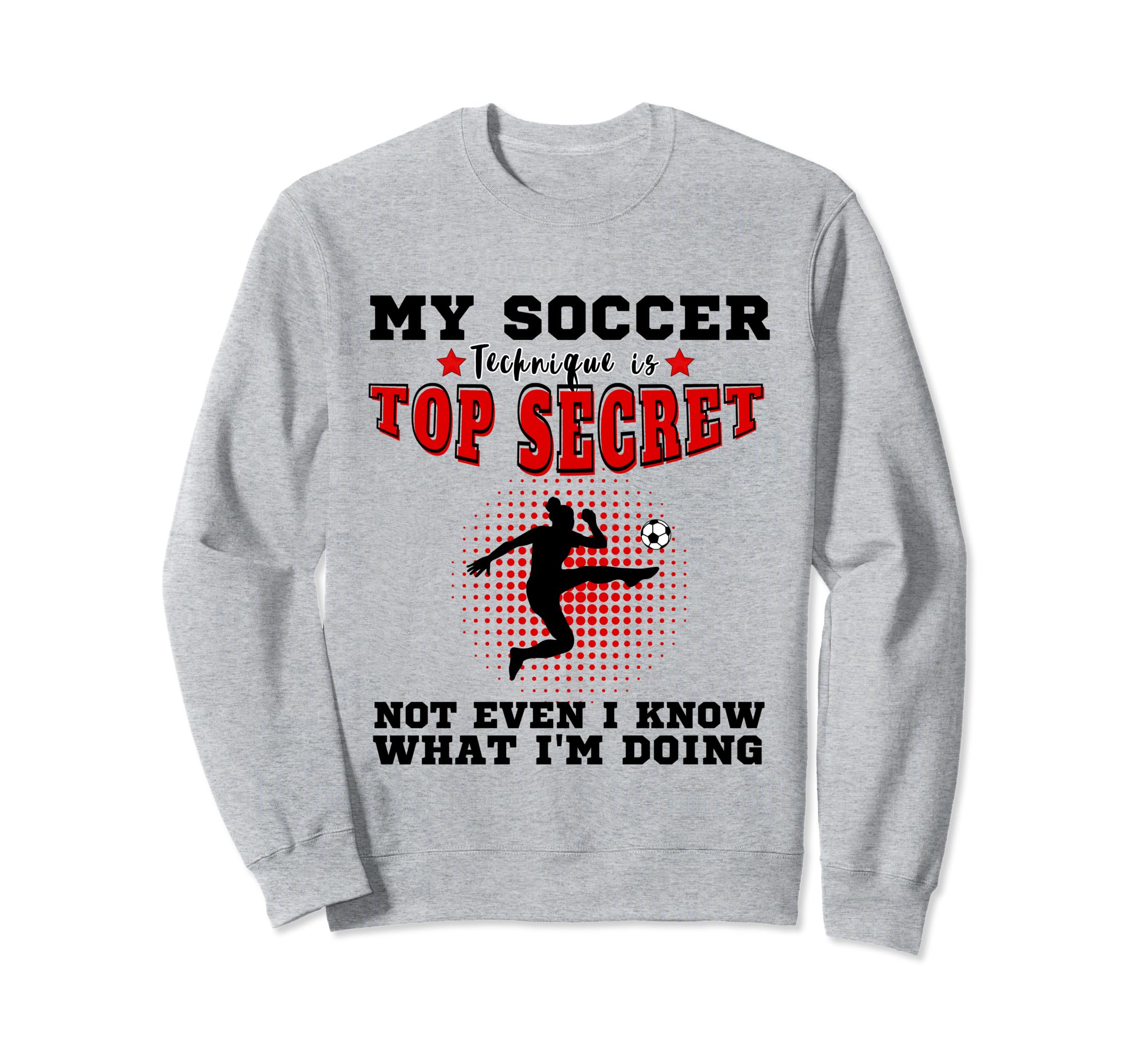 My Soccer Technique Is Secret Or Sweatshirt - Trendy Graphic Men Women