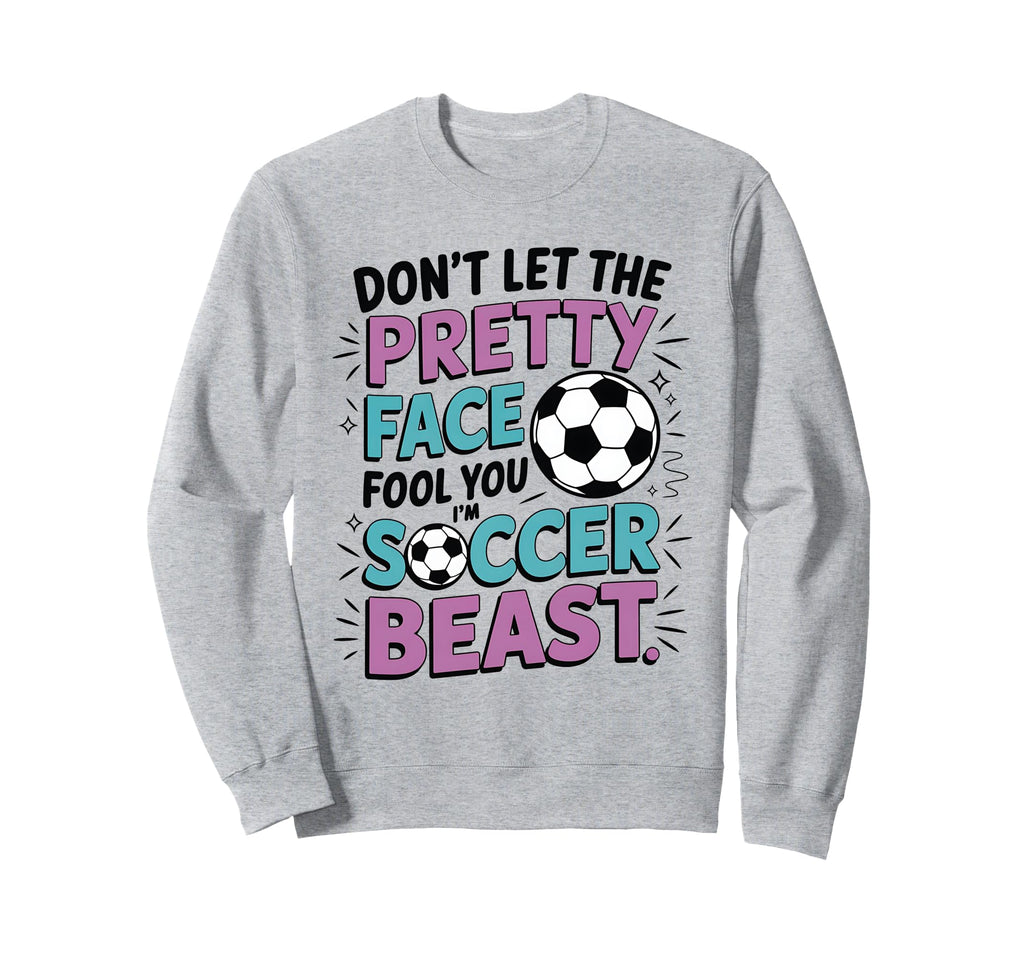 Dont Let Pretty Face Fool You Soccer Sweatshirt - Trendy Graphic for Adults
