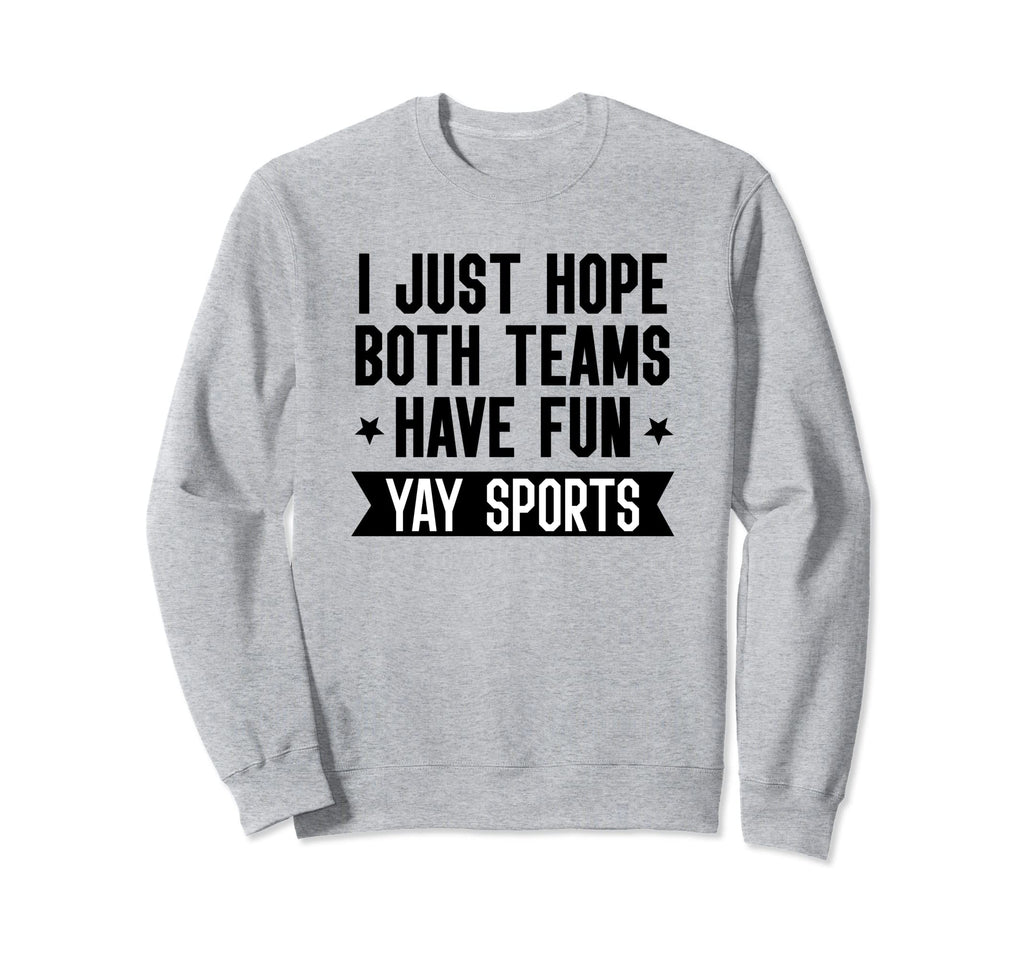 I Just Hope Both Teams Have Fun Sweatshirt - Custom Art Print Men Women