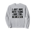 I Just Hope Both Teams Have Fun Sweatshirt - Custom Art Print Men Women