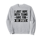 I Just Hope Both Teams Have Fun Sweatshirt - Custom Art Print Men Women